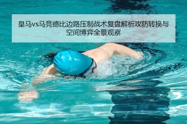 皇马vs马竞德比边路压制战术复盘解析攻防转换与空间博弈全景观察