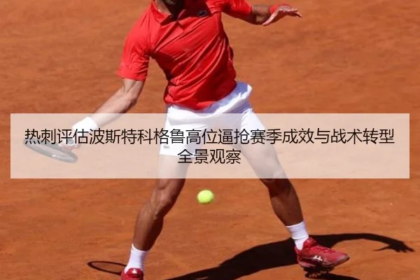 热刺评估波斯特科格鲁高位逼抢赛季成效与战术转型全景观察