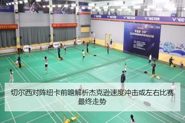切尔西对阵纽卡前瞻解析杰克逊速度冲击或左右比赛最终走势